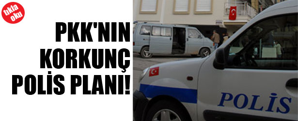 PKK’NIN KORKUNÇ POLİS PLANI