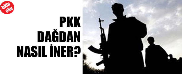 PKK DAĞDAN NASIL İNER?