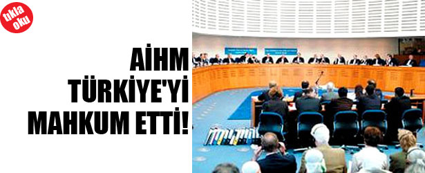 AİHM TÜRKİYE’Yİ MAHKUM ETTİ
