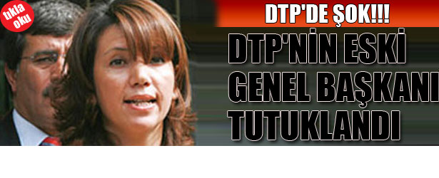 DTP’DE ŞOK! DTP ESKİ GENEL BAŞKANI TUTUKLANDI