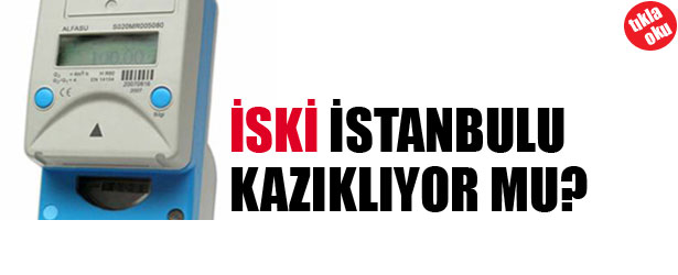İSKİ İSTANBULU KAZIKLIYOR MU?