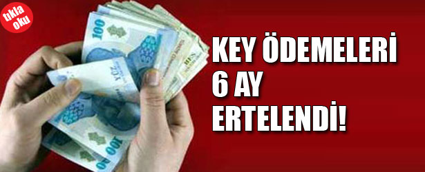 KEY ÖDEMELERİ 6 AY ERTELENDİ