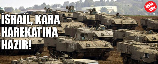 İSRAİL KARA HAREKATINA HAZIR!