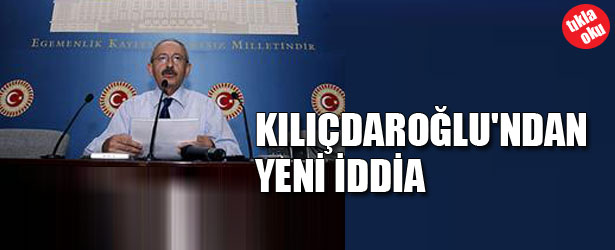 KILIÇDAROĞLU’NDAN YENİ İDDİA!