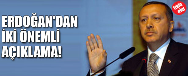 ERDOĞAN’DAN İKİ ÖNEMLİ AÇIKLAMA