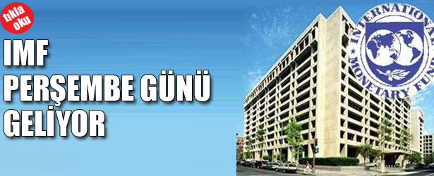IMF PERŞEMBE GÜNÜ GELİYOR