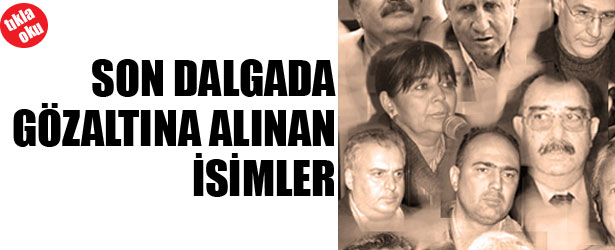 ERGENEKON: SON DALGADA GÖZALTINA ALINAN İSİMLER