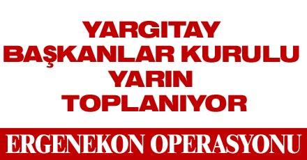 YARGITAY BAŞKANLAR KURULU YARIN TOPLANIYOR