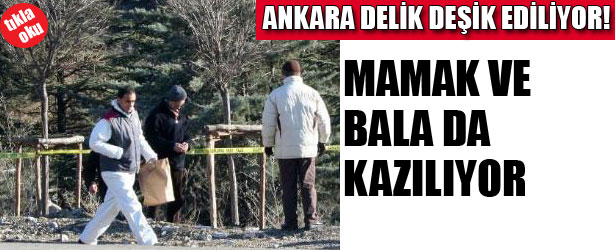 ANKARA DELİK DEŞİK EDİLİYOR! MAMAK VE BALA DA KAZILIYOR.