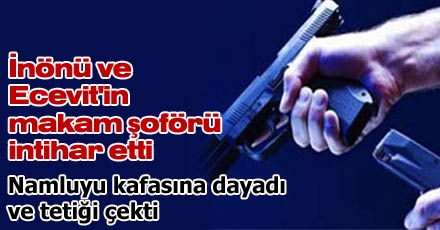 İnönü ve Ecevit'in makam şoförü intihar etti
