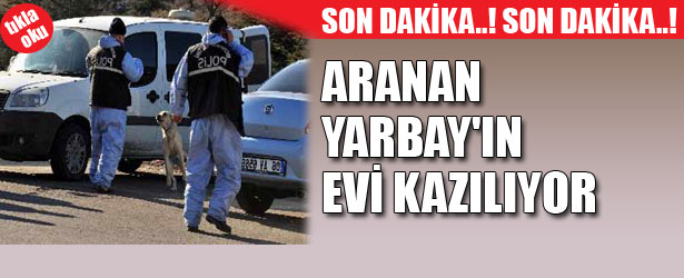 ARANAN YARBAYIN EVİ KAZILIYOR
