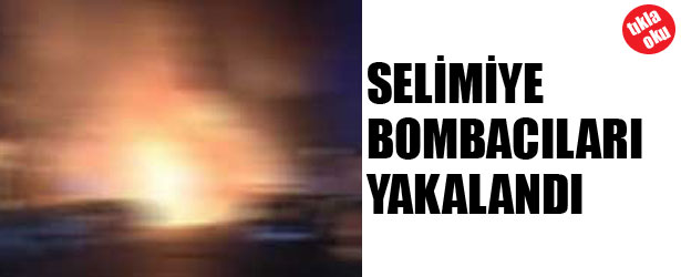 SELİMİYE BOMBACILARI YAKALANDI