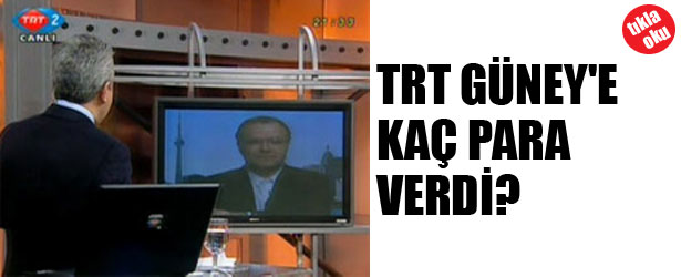 TRT GÜNEY’E KAÇ PARA VERDİ?