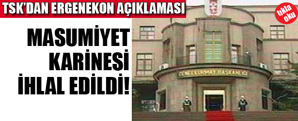 TSK’DAN ERGENEKON AÇIKLAMASI: MASUMİYET KARİNESİ İHLAL EDİLDİ!