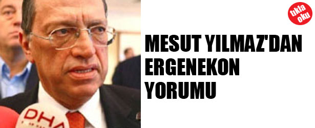 MESUT YILMAZ’DAN ERGENEKON YORUMU