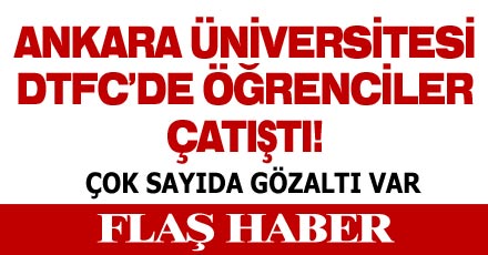 ANKARA DTCF'DE ÖĞRENCİLER ÇATIŞTI