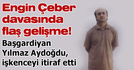 ENGİN ÇEBER DAVASINDA FLAŞ GELİŞME