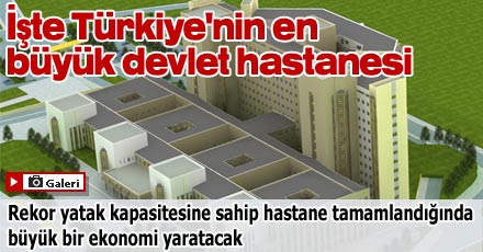İşte Türkiye'nin en büyük devlet hastanesi