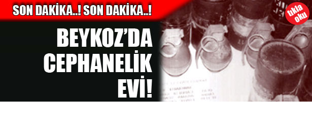 SON DAKİKA: BEYKOZ’DA CEPHANELİK EVİ