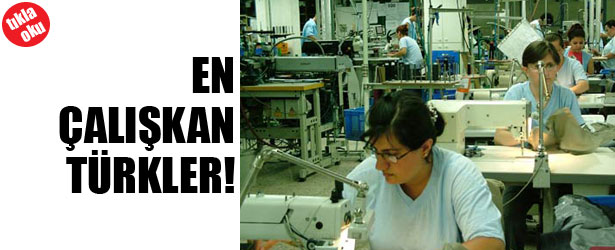 EN ÇALIŞKAN TÜRKLER!