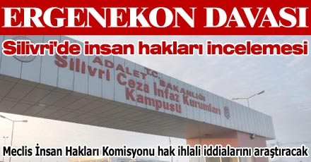 KOMİSYON SİLİVRİ CEZAEVİ'Nİ İNCELEYECEK