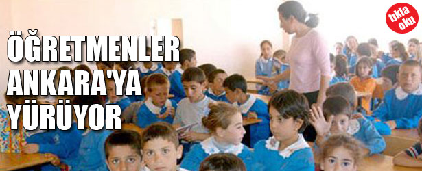 ÖĞRETMENLER ANKARA’YA YÜRÜYOR