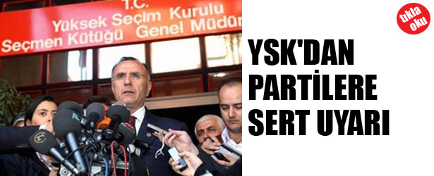 YSK’DAN PARTİLERE SERT UYARI!
