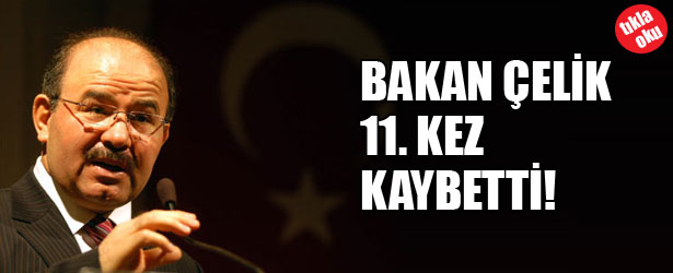 BAKAN ÇELİK 11. KEZ KAYBETTİ!