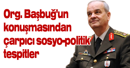 Org. Başbuğ'un konuşmasından çarpıcı sosyo-politik tespitler:
