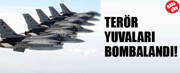 TERÖR YUVALARI BOMBALANDI