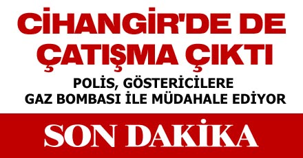 CİHANGİR'DE DE ÇATIŞMA ÇIKTI