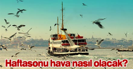 Haftasonu hava nasıl olacak?