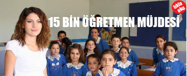 15 BİN ÖĞRETMEN MÜJDESİ