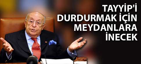 Tayyip'i durdurmak için meydanlara iniyor