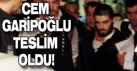 CEM GARİPOĞLU TESLİM OLDU