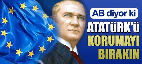 Atatürk'ü korumayı bırakın