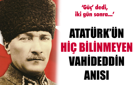 Atatürk'ün hiç bilinmeyen Vahideddin anısı
