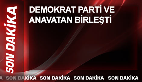 Demokrat Parti ve Anavatan birleşti