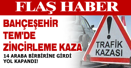 BAHÇEŞEHİR TEM'DE ZİNCİRLEME KAZA