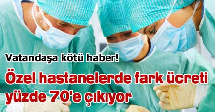 Özel hastanelere fiyat farkı yüzde 70'e çıkacak