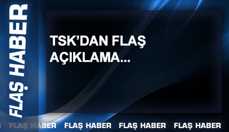 TSK'dan flaş açıklama...