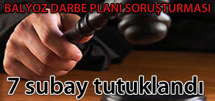 Balyoz'da 7 subay tutuklandı
