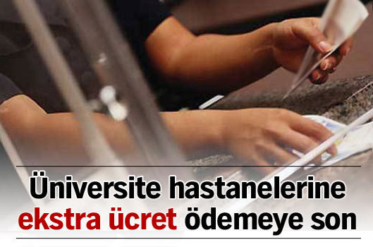 Üniversite hastanelerine ekstra ücret ödemeye son