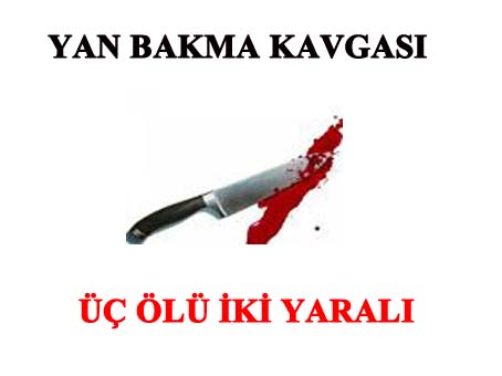 Yan bakma kavgasında 3 ölü, 2 yaralı