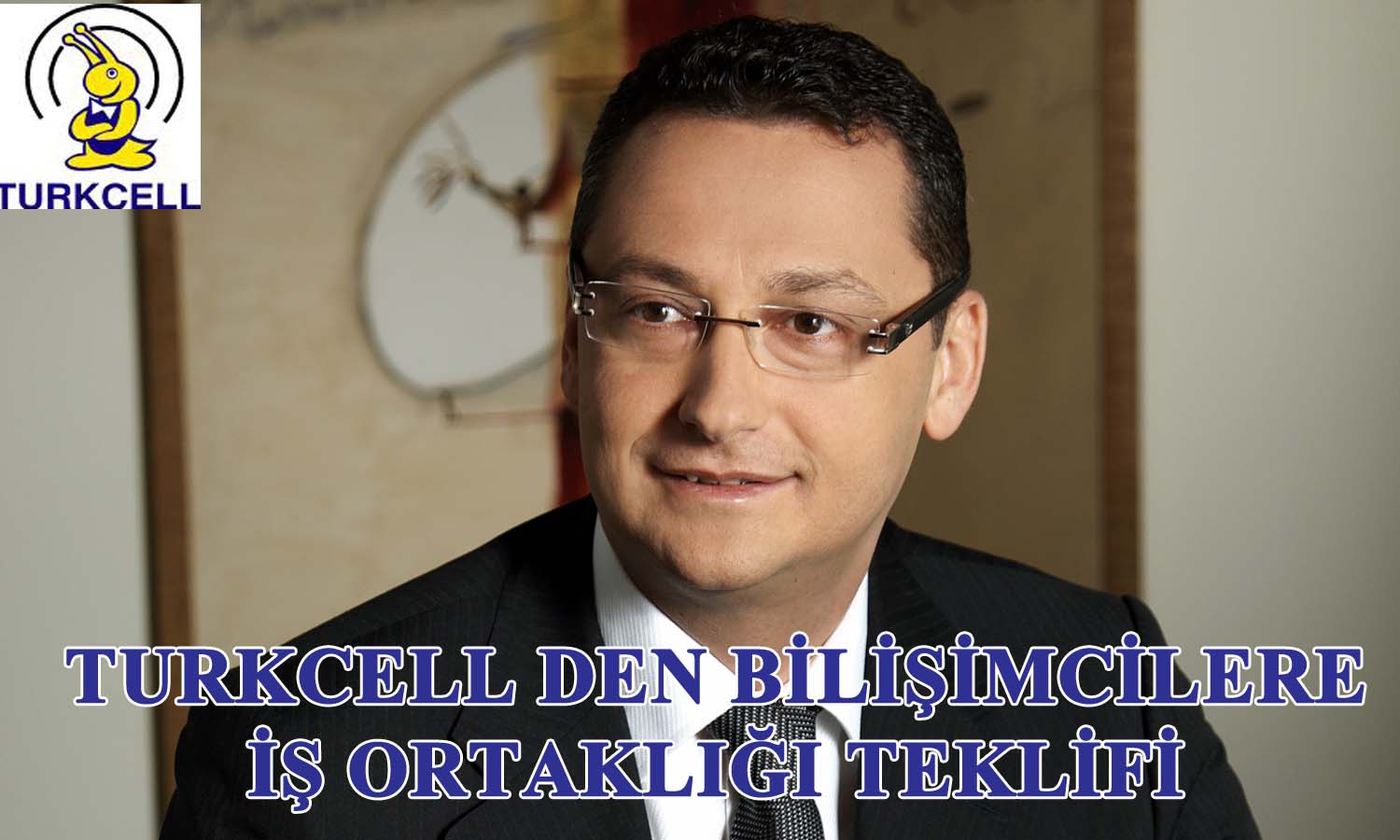 TURKCELL, BİLİŞİMCİLERİ "İŞ ORTAKLIĞINA" DAVET EDİYOR