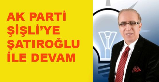 Ak Parti Şişli Şatıroğlu ile devam