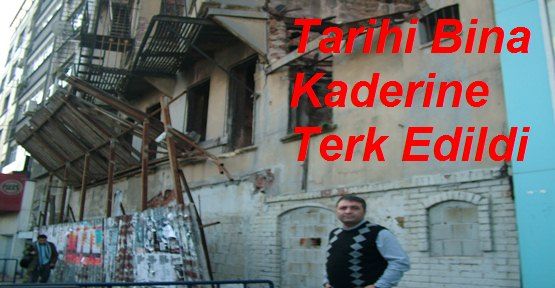 TARİHİ BİNA KADERİNE TERK EDİLDİ