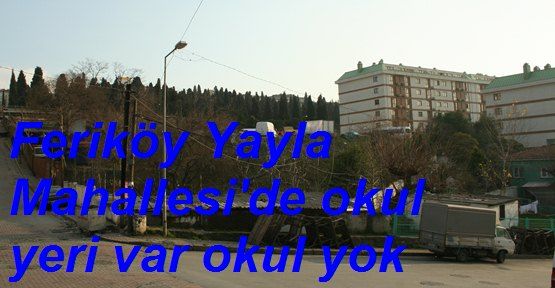 Feriköy Yayla Mahallesi'nde Okul Yok