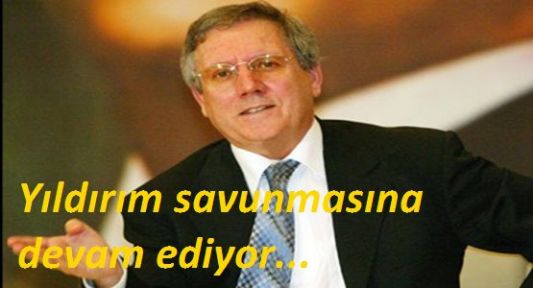 Aziz Yıldırım Savunmasına Devam Ediyor