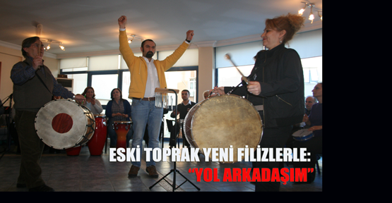 ESKİ TOPRAK YENİ FİLİZLERLE: “YOL ARKADAŞIM”